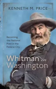 Whitman in Washington: Becoming the National Poet in the Federal City (Price Kenneth M.)(Pevná vazba)