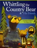 Whittling the Country Bear & His Friends: 12 Simple Projects for Beginners (Shipley Mike)(Paperback)