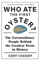 Who Ate the First Oyster? - The Extraordinary People Behind the Greatest Firsts in History (Cassidy Cody)(Paperback / softback)