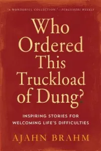 Who Ordered This Truckload of Dung?: Inspiring Stories for Welcoming Life's Difficulties (Brahm)(Paperback)