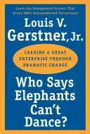 Who Says Elephants Can't Dance?: Leading a Great Enterprise Through Dramatic Change (Gerstner Louis V.)(Paperback)