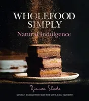 Wholefood Simply: Natural Indulgence (Slade Bianca)(Paperback)