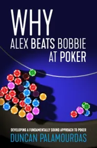 Why Alex Beats Bobbie at Poker: Developing a Fundamentally Sound Approach to Poker (Palamourdas Duncan)(Paperback)
