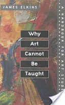 Why Art Cannot Be Taught: A Handbook for Art Students (Elkins James)(Paperback)