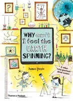 Why Can't I Feel the Earth Spinning?: And Other Vital Questions about Science (Doyle James)(Pevná vazba)