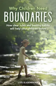 Why Children Need Boundaries: How Clear Rules and Healthy Habits Will Help Your Children Thrive (Eijgenraam Lois)(Paperback)