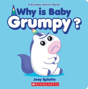 Why Is Baby Grumpy? (a Grumpy Unicorn Board Book) (Spiotto Joey)(Board Books)