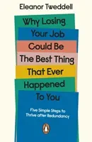 Why Losing Your Job Could be the Best Thing That Ever Happened to You - Five Simple Steps to Thrive after Redundancy (Tweddell Eleanor)(Paperback / softback)