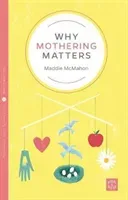 Why Mothering Matters (McMahon Maddie)(Paperback)