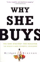 Why She Buys: The New Strategy for Reaching the World's Most Powerful Consumers (Brennan Bridget)(Paperback)