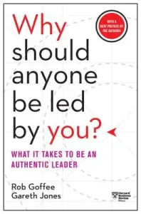 Why Should Anyone Be Led by You? with a New Preface by the Authors: What It Takes to Be an Authentic Leader (Goffee Rob)(Paperback)