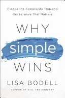 Why Simple Wins: Escape the Complexity Trap and Get to Work That Matters (Bodell Lisa)(Pevná vazba)
