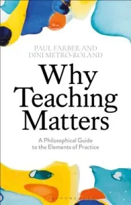 Why Teaching Matters: A Philosophical Guide to the Elements of Practice (Farber Paul)(Paperback)