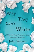 Why They Can't Write: Killing the Five-Paragraph Essay and Other Necessities (Warner John)(Paperback)