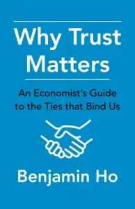 Why Trust Matters: An Economist's Guide to the Ties That Bind Us (Ho Benjamin)(Pevná vazba)