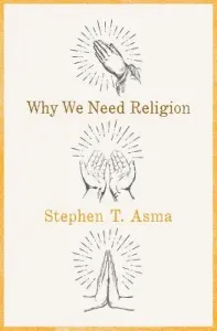 Why We Need Religion (Asma Stephen T.)(Pevná vazba)