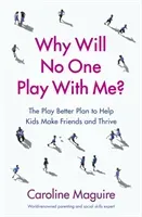 Why Will No One Play With Me? - The Play Better Plan to Help Kids Make Friends and Thrive (Maguire Caroline)(Paperback / softback)