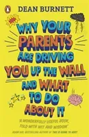 Why Your Parents Are Driving You Up the Wall and What To Do About It - THE BOOK EVERY TEENAGER NEEDS TO READ (Burnett Dean)(Paperback / softback)