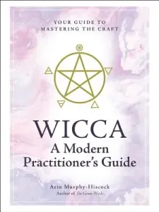 Wicca: A Modern Practitioner's Guide: Your Guide to Mastering the Craft (Murphy-Hiscock Arin)(Pevná vazba)