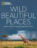Wild, Beautiful Places: Picture-Perfect Journeys Around the Globe (National Geographic)(Pevná vazba)
