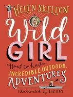 Wild Girl: How to Have Incredible Outdoor Adventures (Skelton Helen)(Pevná vazba)
