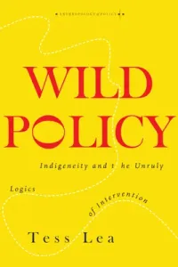 Wild Policy: Indigeneity and the Unruly Logics of Intervention (Lea Tess)(Paperback)
