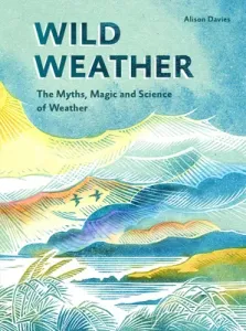 Wild Weather: The Myths, Science and Wonder of Weather (Davies Alison)(Pevná vazba)