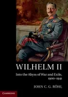 Wilhelm II: Into the Abyss of War and Exile, 1900-1941 (Rhl John C. G.)(Paperback)