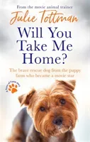 Will You Take Me Home?: The Brave Rescue Dog from the Puppy Farm Who Became a Movie Star (Tottman Julie)(Paperback)