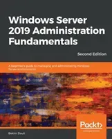 Windows Server 2019 Administration Fundamentals - Second Edition: A beginner's guide to managing and administering Windows Server environments (Dauti Bekim)(Paperback)