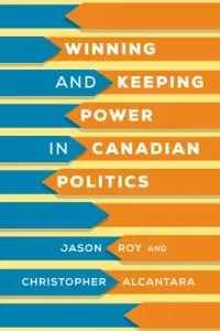 Winning and Keeping Power in Canadian Politics (Roy Jason)(Pevná vazba)