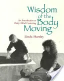 Wisdom of the Body Moving: An Introduction to Body-Mind Centering (Hartley Linda)(Paperback)