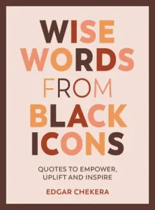 Wise Words from Black Icons - Quotes to Empower, Uplift and Inspire(Pevná vazba)