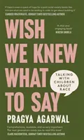 Wish We Knew What to Say: Talking with Children about Race (Agarwal Pragya)(Pevná vazba)