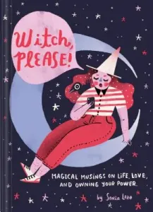 Witch Please: Magical Musings on Life, Love, and Owning Your Power (Modern Witch Book, Witchy Feminist Gift for Women) (Lazo Sonia)(Pevná vazba)