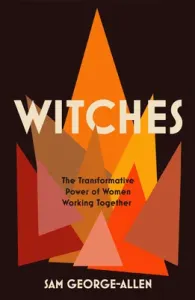 Witches: The Transformative Power of Women Working Together (George-Allen Sam)(Paperback)