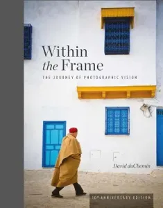Within the Frame, 10th Anniversary Edition: The Journey of Photographic Vision (Duchemin David)(Pevná vazba)