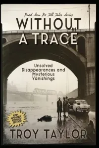 Without A Trace: Unsolved Disappearances and Mysterious Vanishings (Taylor Troy)(Paperback)