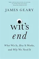 Wit's End: What Wit Is, How It Works, and Why We Need It (Geary James)(Paperback)