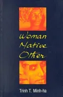 Woman, Native, Other: Writing Postcoloniality and Feminism (Minh-Ha Trinh T.)(Paperback)