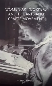 Women Art Workers and the Arts and Crafts Movement (Thomas Zo)(Pevná vazba)