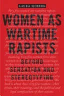 Women as Wartime Rapists: Beyond Sensation and Stereotyping (Sjoberg Laura)(Paperback)