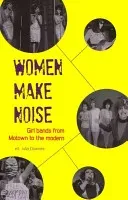 Women Make Noise: Girl Bands from the Motown to the Modern (Downes Julia)(Paperback)