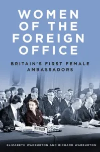 Women of the Foreign Office: Britain's First Female Ambassadors (Warburton Elizabeth)(Pevná vazba)
