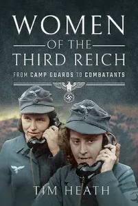 Women of the Third Reich: From Camp Guards to Combatants (Heath Tim)(Paperback)