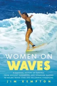 Women on Waves: A Cultural History of Surfing: From Ancient Goddesses and Hawaiian Queens to Malibu Movie Stars and Millennial Champio (Kempton Jim)(Pevná vazba)
