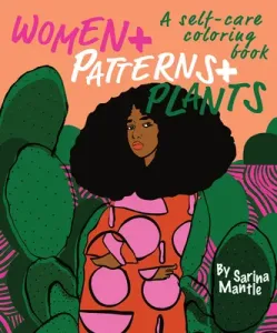 Women + Patterns + Plants: A Self-Care Coloring Book (Mantle Sarina)(Paperback)