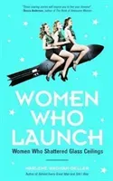 Women Who Launch: The Women Who Shattered Glass Ceilings (Strong Women, Women Biographies, from the Bestselling Author of Women of Means (Wagman-Geller Marlene)(Paperback)