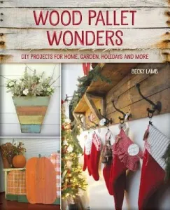 Wood Pallet Wonders: DIY Projects for Home, Garden, Holidays and More (Lamb Becky)(Paperback)