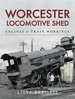 Worcester Locomotive Shed: Engines and Train Workings (Bartlett Steve)(Pevná vazba)